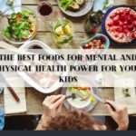 The Best Foods for Mental and Physical Health Power for Your Kids