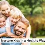 How to nurture kids in a healthy way